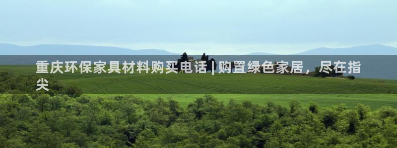 杏耀注册登入：重庆环保家具材料购买电话 | 购置绿色家居，尽